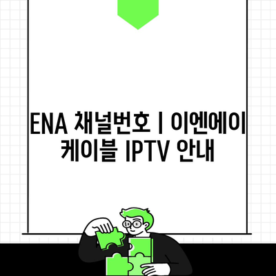 ENA 채널번호ㅣ이엔에이 케이블 IPTV 안내