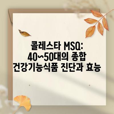 콜레스타 MSQ: 40~50대의 종합 건강기능식품 진단과 효능