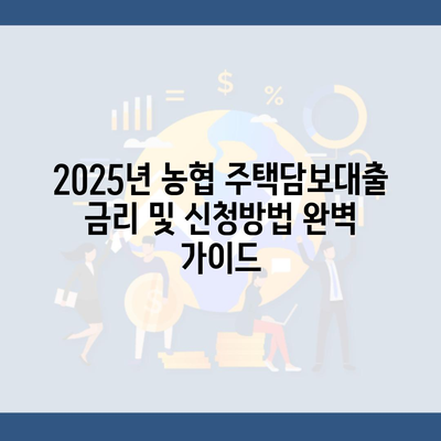 2025년 농협 주택담보대출 금리 및 신청방법 완벽 가이드