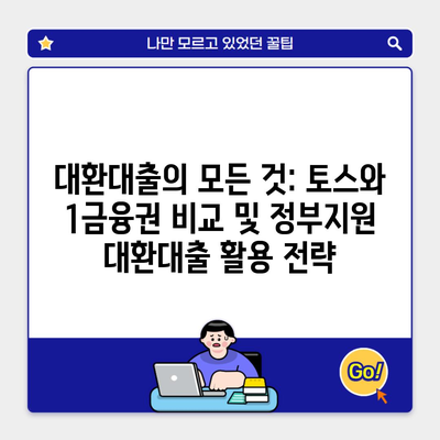 대환대출의 모든 것: 토스와 1금융권 비교 및 정부지원 대환대출 활용 전략