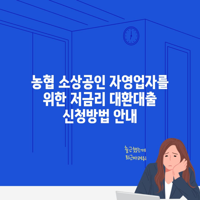 농협 소상공인 자영업자를 위한 저금리 대환대출 신청방법 안내