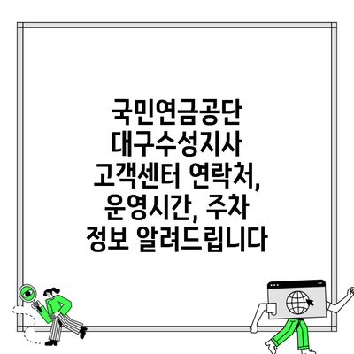 국민연금공단 대구수성지사 고객센터 연락처, 운영시간, 주차 정보 알려드립니다