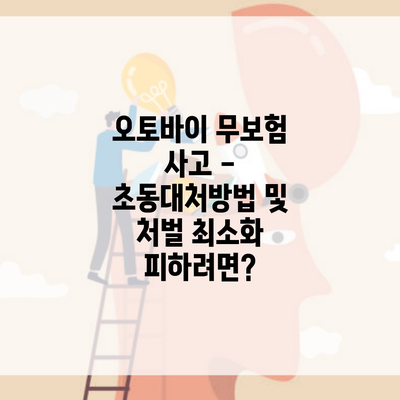 오토바이 무보험 사고 – 초동대처방법 및 처벌 최소화 피하려면?