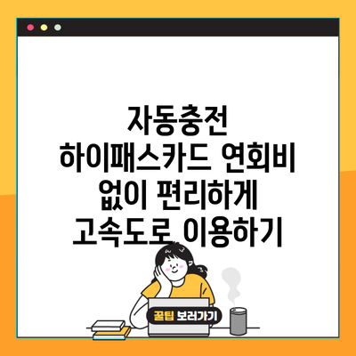 자동충전 하이패스카드 연회비 없이 편리하게 고속도로 이용하기