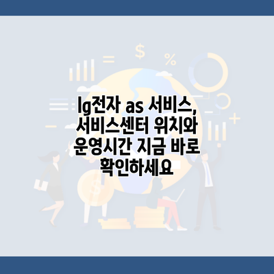 lg전자 as 서비스, 서비스센터 위치와 운영시간 지금 바로 확인하세요