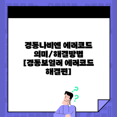 경동나비엔 에러코드 의미/해결방법 [경동보일러 에러코드 해결편]