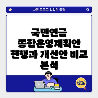 국민연금 종합운영계획안 현행과 개선안 비교 분석