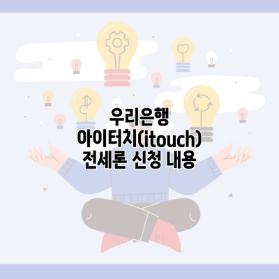 우리은행 아이터치(itouch) 전세론 신청 내용