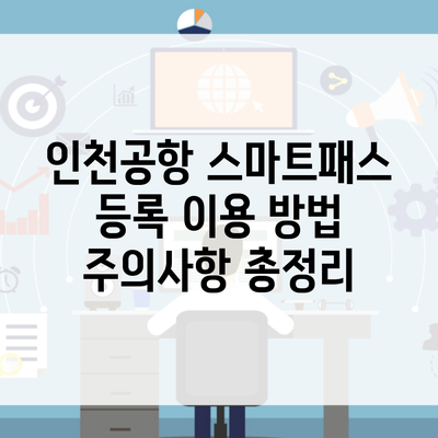 인천공항 스마트패스 등록 이용 방법 주의사항 총정리