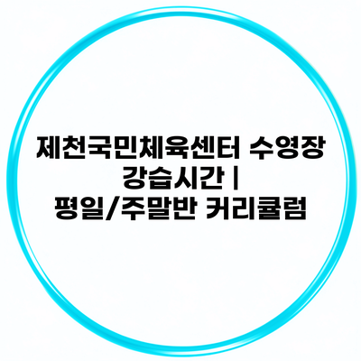 제천국민체육센터 수영장 강습시간 | 평일/주말반 커리큘럼