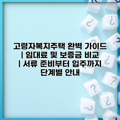 고령자복지주택 완벽 가이드 | 임대료 및 보증금 비교 | 서류 준비부터 입주까지 단계별 안내