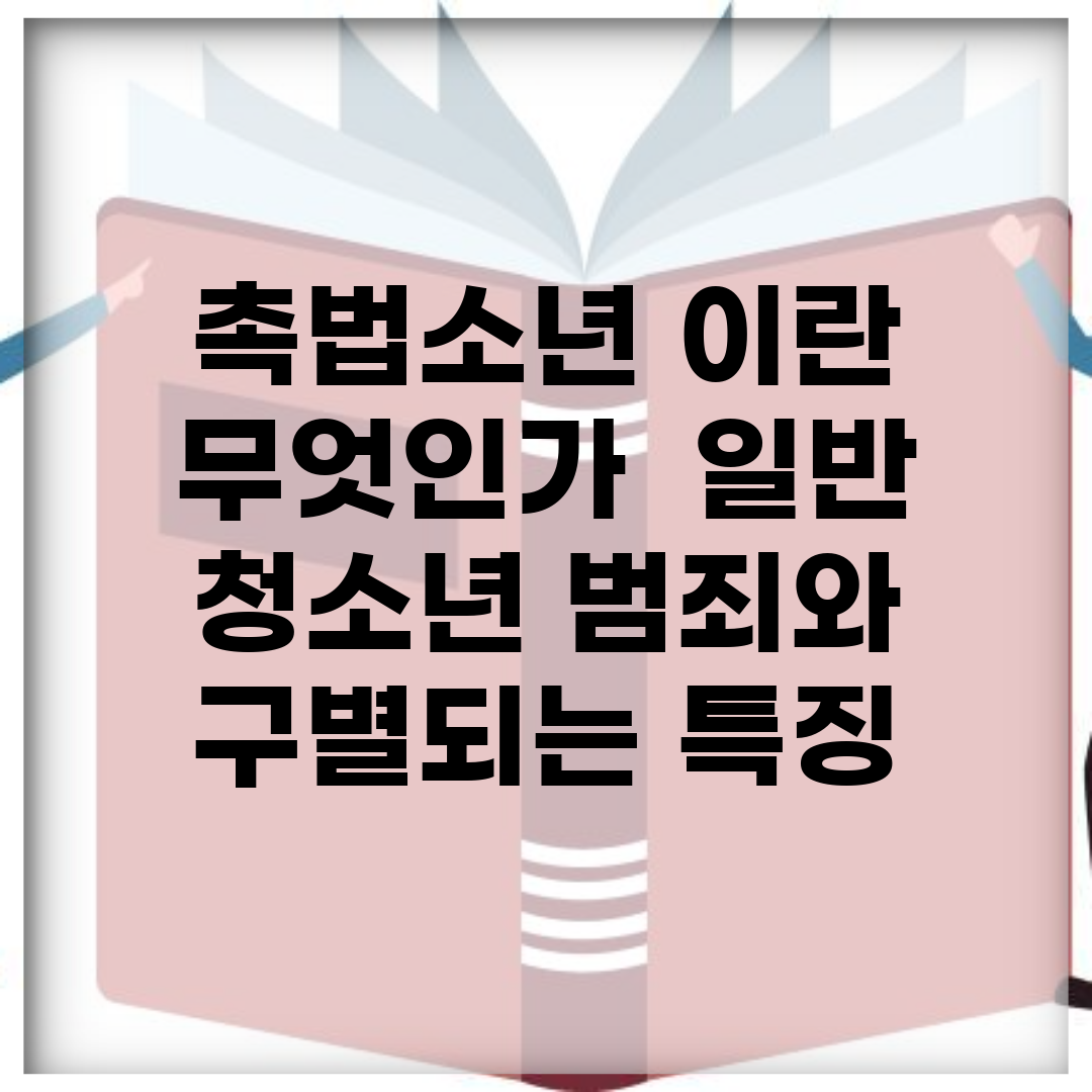 촉법소년 이란 무엇인가? | 일반 청소년 범죄와 구별되는 특징