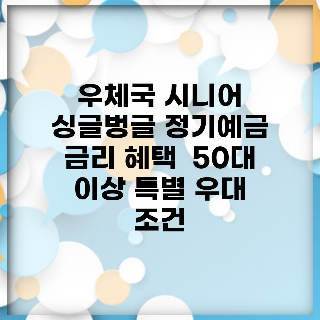 우체국 시니어 싱글벙글 정기예금 금리 혜택 | 50대 이상 특별 우대 조건