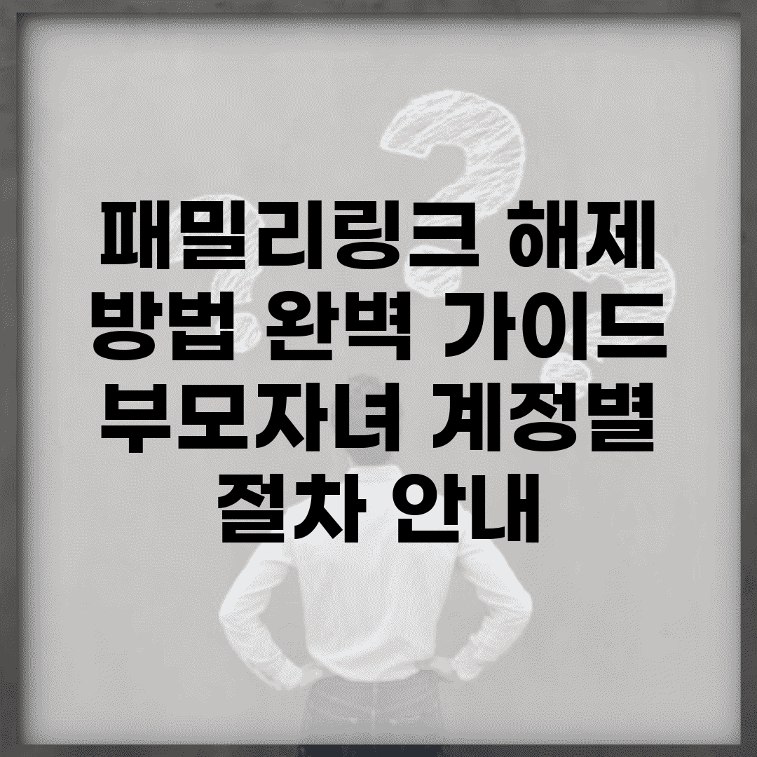 패밀리링크 해제 방법 완벽 가이드 | 부모/자녀 계정별 절차 안내