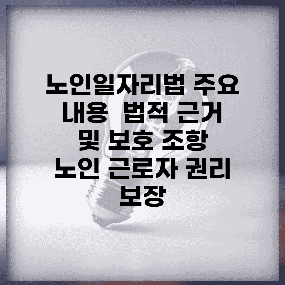 노인일자리법 주요 내용 | 법적 근거 및 보호 조항 | 노인 근로자 권리 보장
