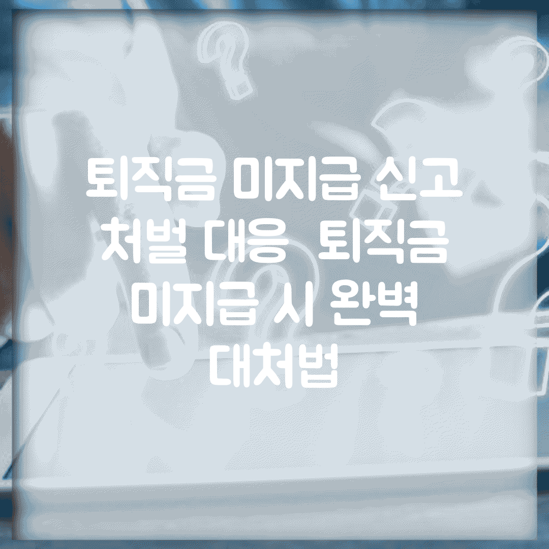 퇴직금 미지급 신고 처벌 대응 | 퇴직금 미지급 시 완벽 대처법