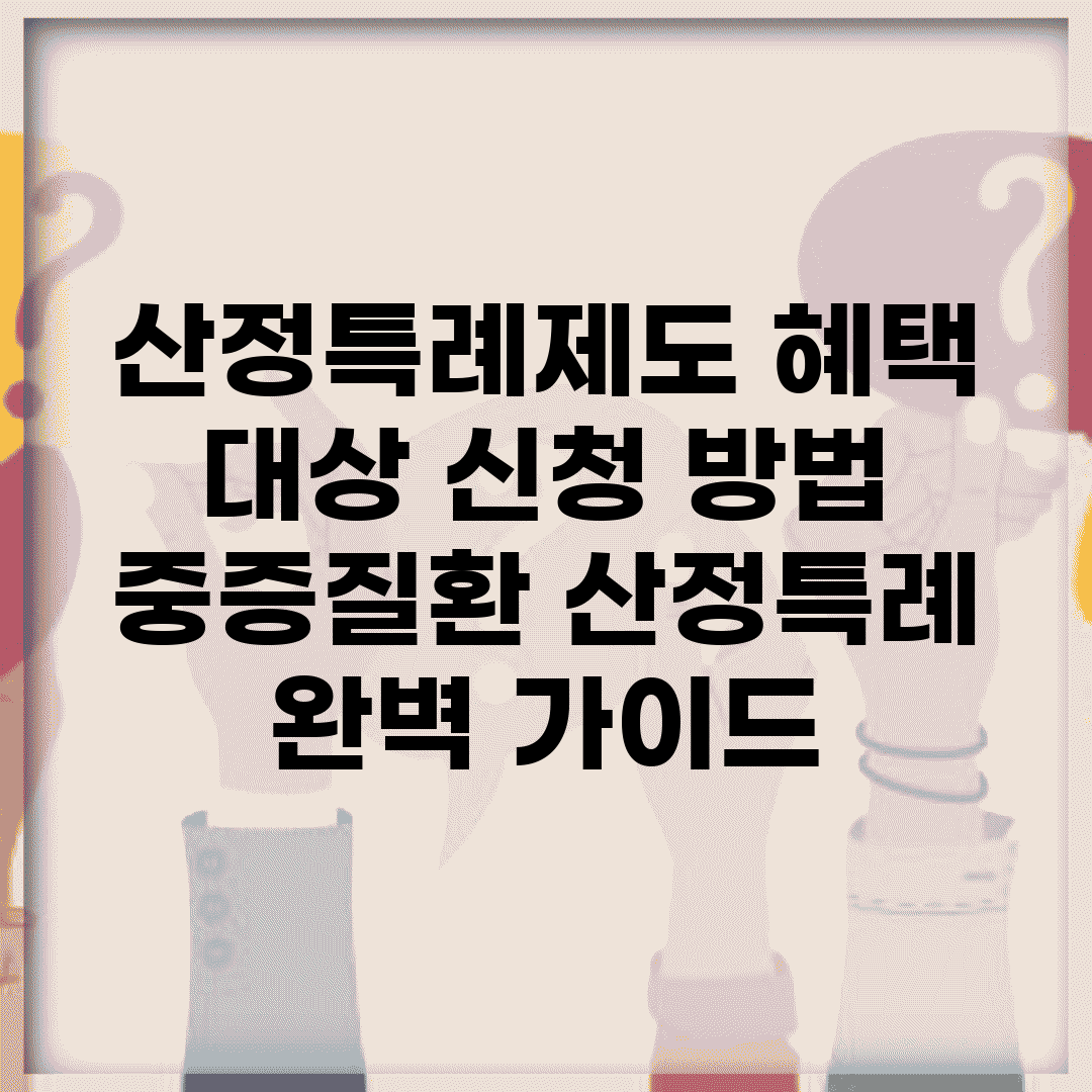 산정특례제도 혜택 대상 신청 방법 | 중증질환 산정특례 완벽 가이드