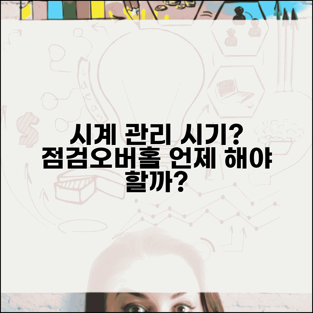 시계 관리 시기 언제 하는지 | 시계 점검과 오버홀 시기