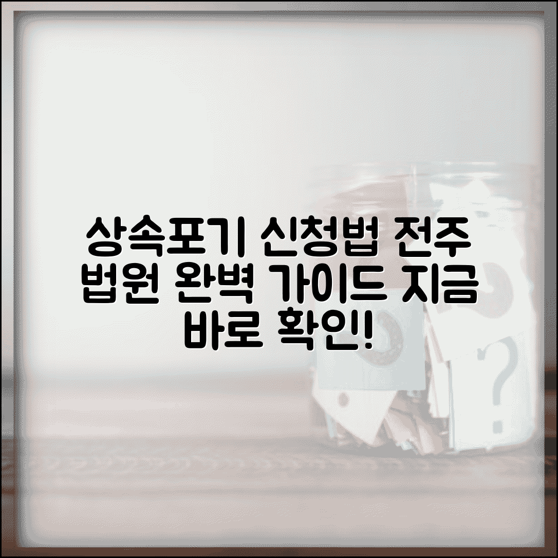 전주 상속포기 신청 방법 법원 | 전주 지역 상속포기 완벽 신청법